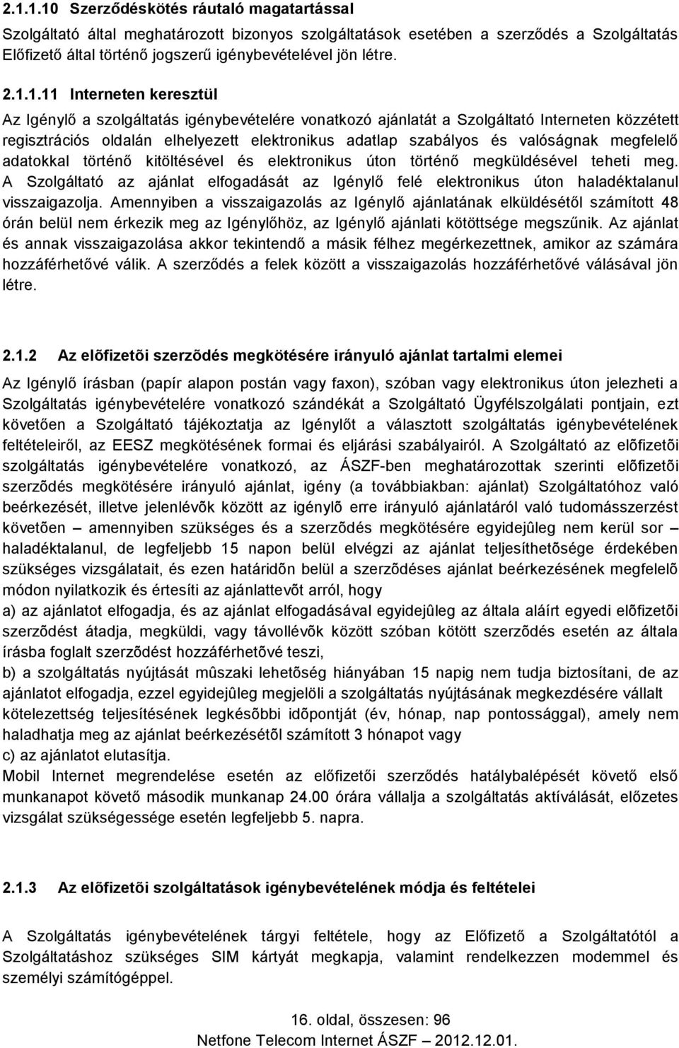 valóságnak megfelelő adatokkal történő kitöltésével és elektronikus úton történő megküldésével teheti meg.