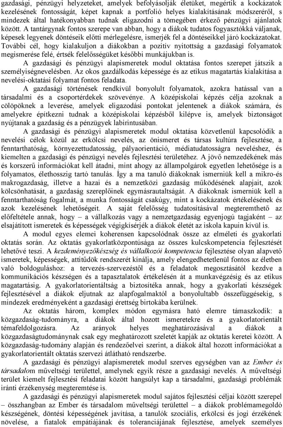 A tantárgynak fontos szerepe van abban, hogy a diákok tudatos fogyasztókká váljanak, képesek legyenek döntéseik előtti mérlegelésre, ismerjék fel a döntéseikkel járó kockázatokat.