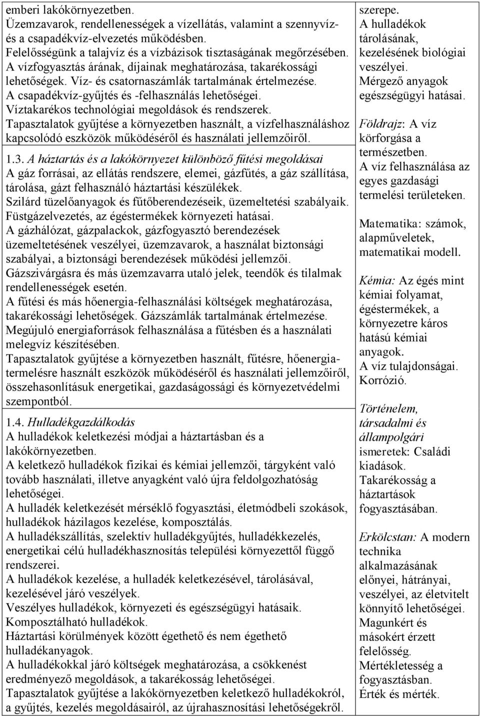 Víztakarékos technológiai megoldások és rendszerek. Tapasztalatok gyűjtése a környezetben használt, a vízfelhasználáshoz kapcsolódó eszközök működéséről és használati jellemzőiről. 1.3.