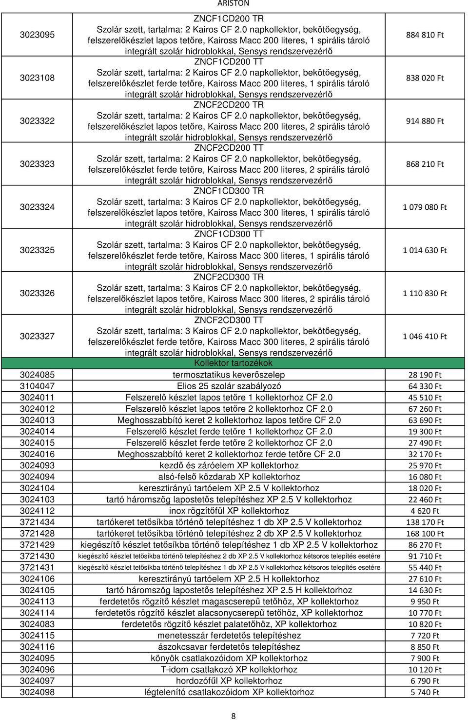 0 napkollektor, bekötőegység, felszerelőkészlet ferde tetőre, Kaiross Macc 200 literes, 1 spirális tároló 838020 Ft 3023322 ZNCF2CD200 TR Szolár szett, tartalma: 2 Kairos CF 2.