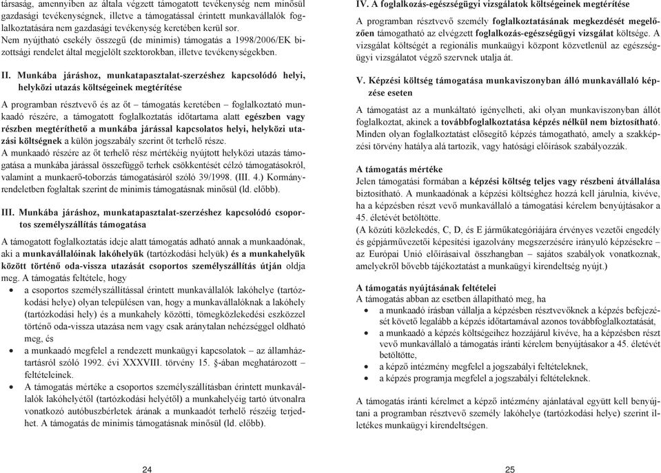 Munkába járáshoz, munkatapasztalat-szerzéshez kapcsolódó helyi, helyközi utazás költségeinek megtérítése A programban résztvev és az t támogatás keretében foglalkoztató munkaadó részére, a támogatott