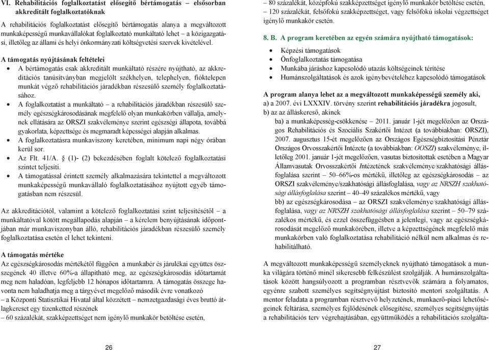 A támogatás nyújtásának feltételei A bértámogatás csak akkreditált munkáltató részére nyújtható, az akkreditációs tanúsítványban megjelölt székhelyen, telephelyen, fióktelepen munkát végz