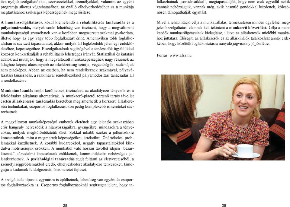 A humánszolgáltatások közül kiemelend a rehabilitációs tanácsadás és a pályatanácsadás, melyek során lehet ség van tisztázni, hogy a megváltozott munkaképesség személynek van-e korábban megszerzett