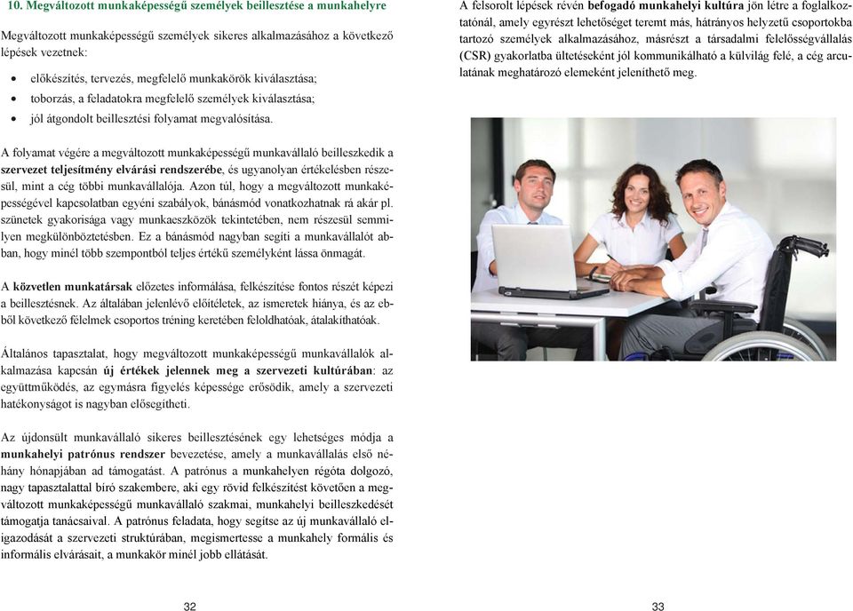 A felsorolt lépések révén befogadó munkahelyi kultúra jön létre a foglalkoztatónál, amely egyrészt lehet séget teremt más, hátrányos helyzet csoportokba tartozó személyek alkalmazásához, másrészt a