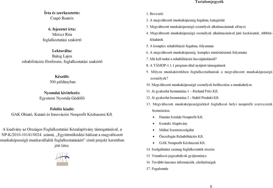 Felel s kiadó: GAK Oktató, Kutató és Innovációs Nonprofit Közhasznú Kft. A kiadvány az Országos Foglalkoztatási Közalapítvány támogatásával, a NP-K/2010-10141/0024.