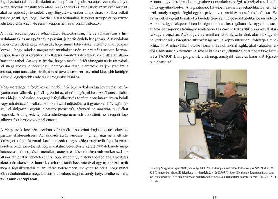 társadalomban betöltött szerepe és presztízse lehet leg el nyösen, de semmiképpen ne hátrányosan változzon.