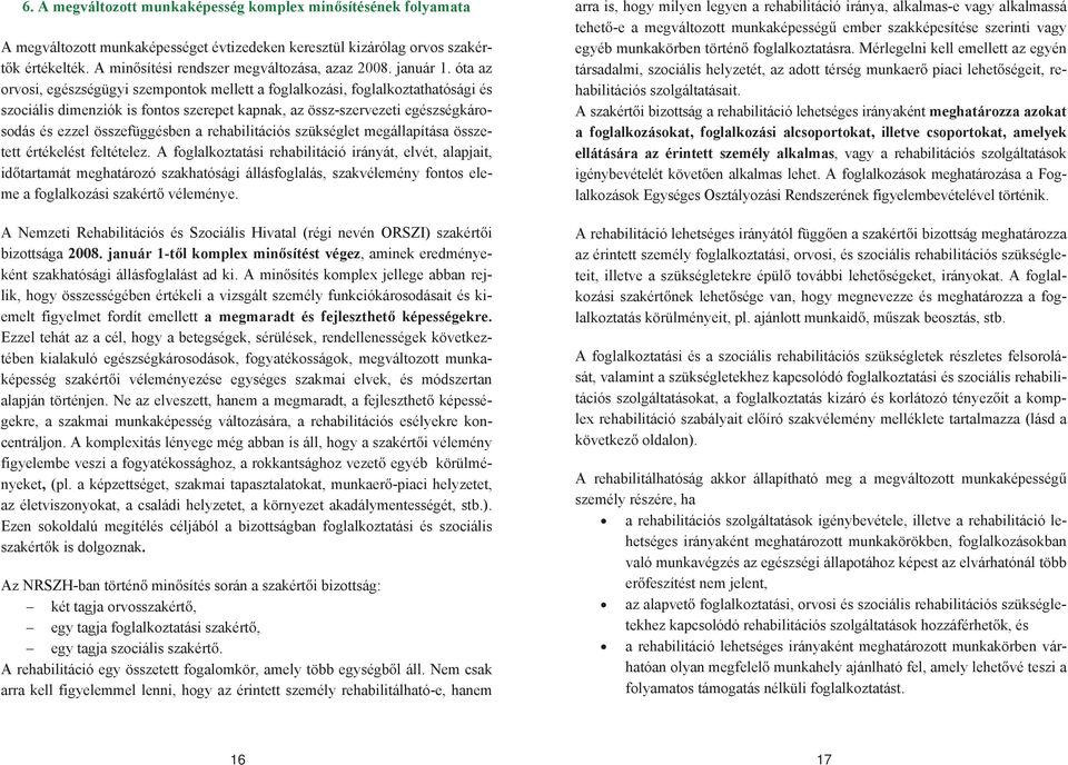 óta az orvosi, egészségügyi szempontok mellett a foglalkozási, foglalkoztathatósági és szociális dimenziók is fontos szerepet kapnak, az össz-szervezeti egészségkárosodás és ezzel összefüggésben a