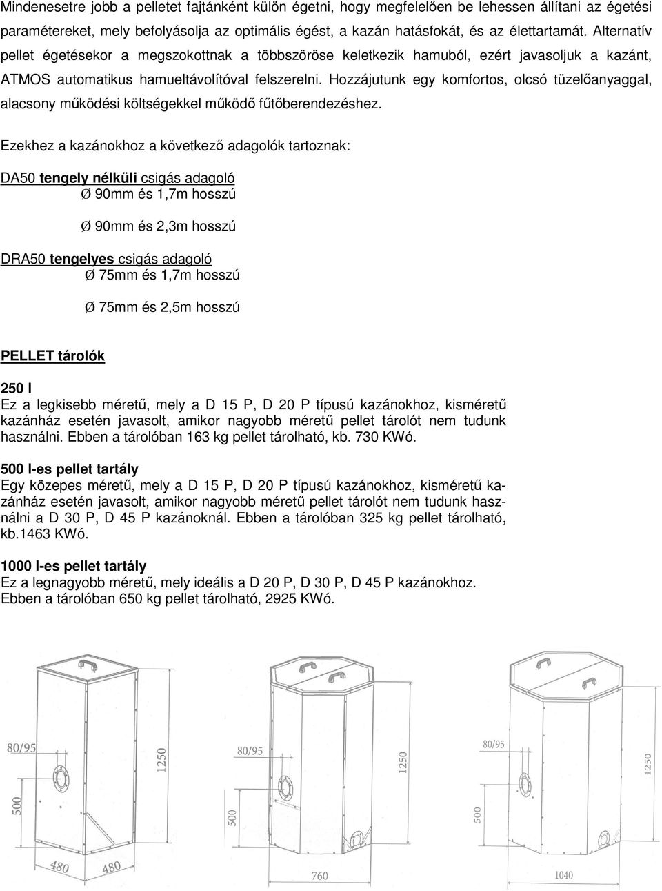 ATMOS A 25. Ezen kazánokhoz a következő égető javasolt: ATMOS A 50. Az ATMOS  A50-es égető 6-8 mm átmérőjű, mm hoszszúságú - PDF Ingyenes letöltés