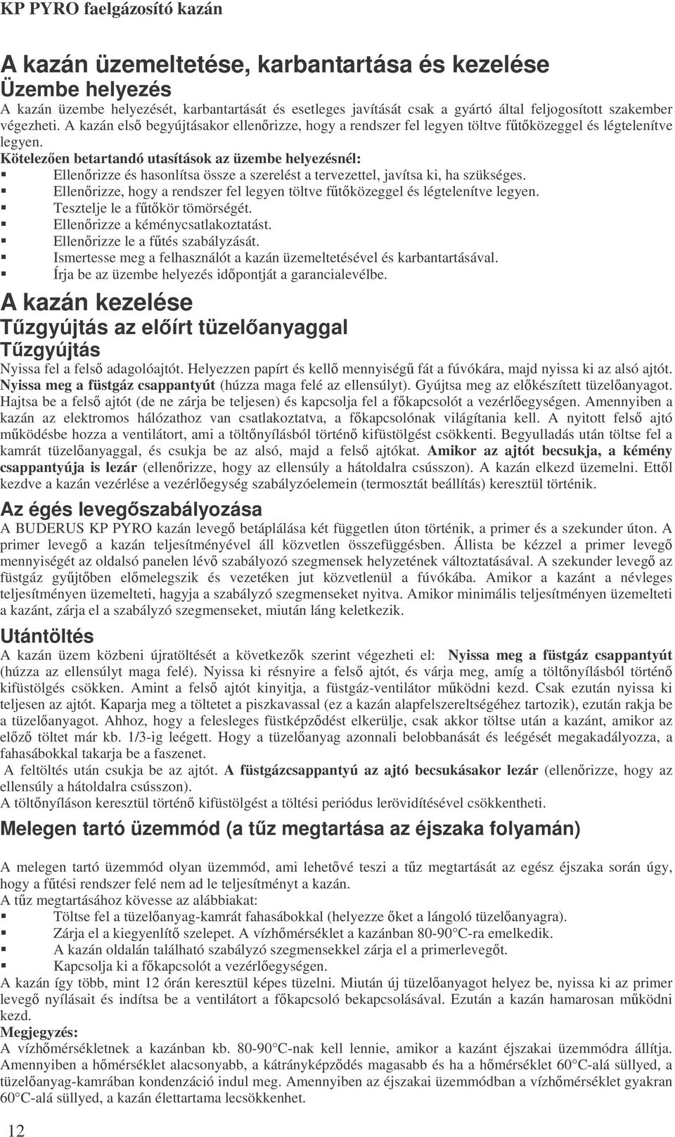 Kötelezen betartandó utasítások az üzembe helyezésnél: Ellenrizze és hasonlítsa össze a szerelést a tervezettel, javítsa ki, ha szükséges.