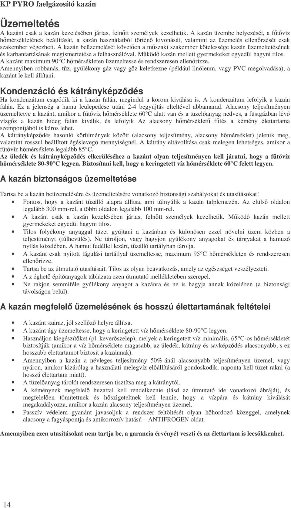 A kazán beüzemelését követen a mszaki szakember kötelessége kazán üzemeltetésének és karbantartásának megismertetése a felhasználóval. Mköd kazán mellett gyermekeket egyedül hagyni tilos.