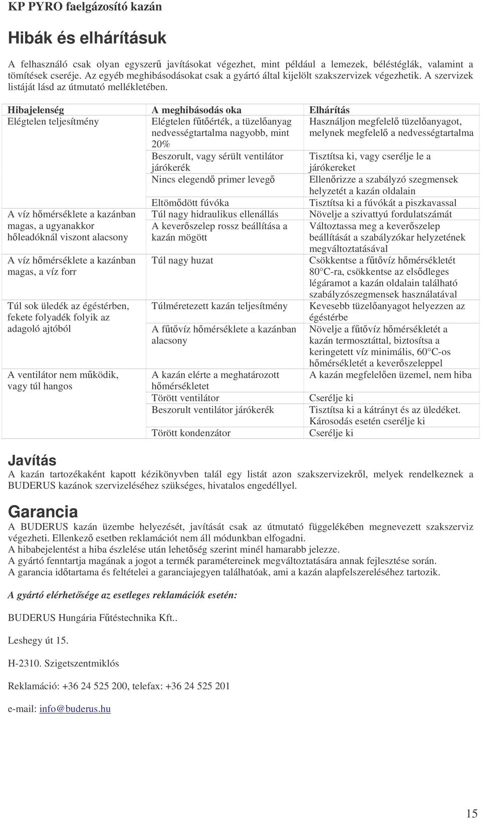 Hibajelenség A meghibásodás oka Elhárítás Elégtelen teljesítmény Elégtelen ftérték, a tüzelanyag nedvességtartalma nagyobb, mint Használjon megfelel tüzelanyagot, melynek megfelel a nedvességtartalma