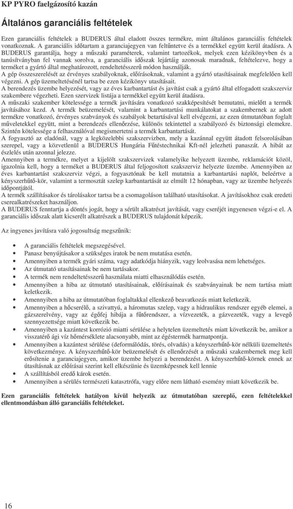 A BUDERUS garantálja, hogy a mszaki paraméterek, valamint tartozékok, melyek ezen kézikönyvben és a tanúsítványban fel vannak sorolva, a garanciális idszak lejártáig azonosak maradnak, feltételezve,