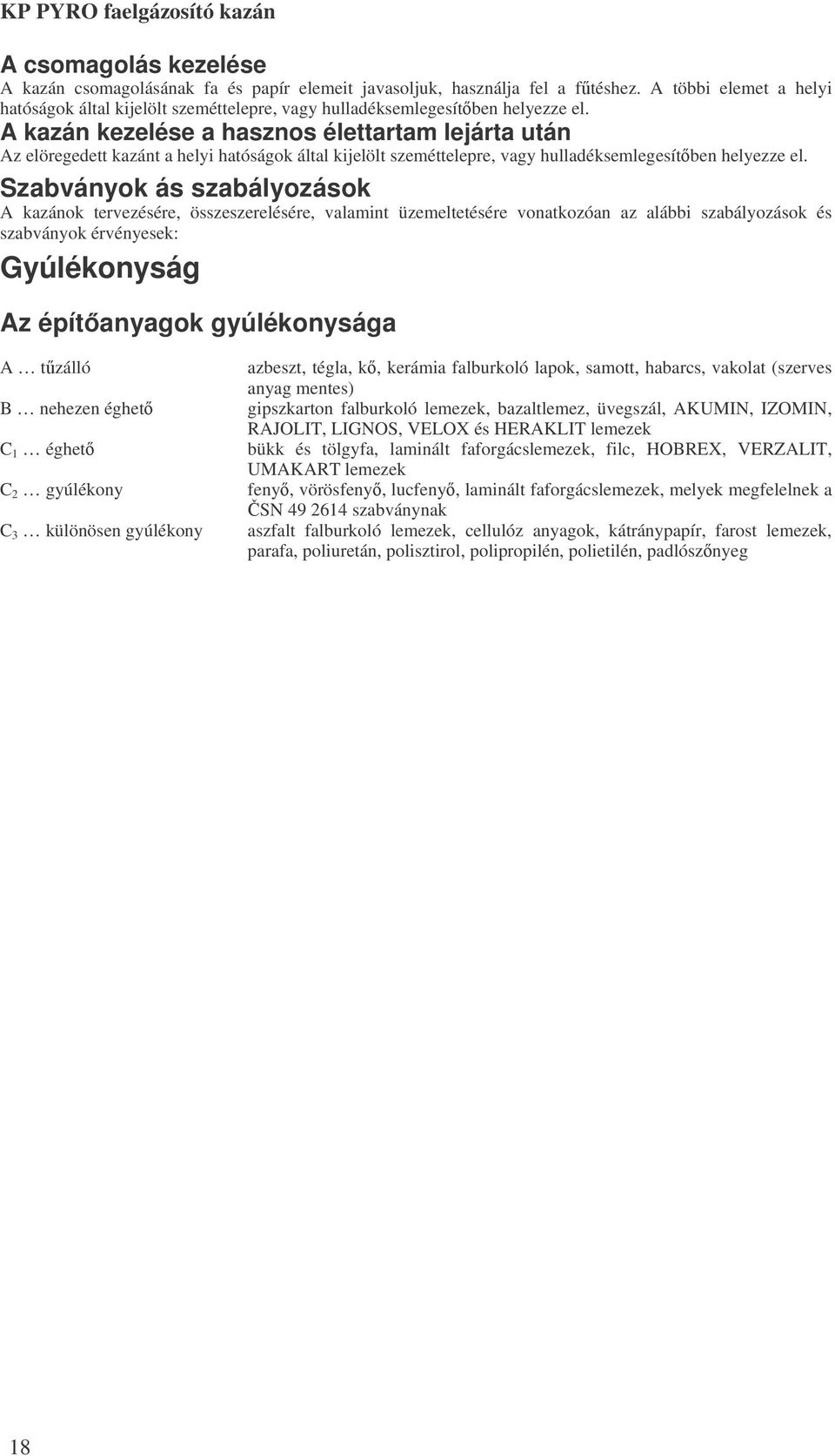A kazán kezelése a hasznos élettartam lejárta után Az elöregedett kazánt a helyi hatóságok által kijelölt szeméttelepre, vagy hulladéksemlegesítben helyezze el.