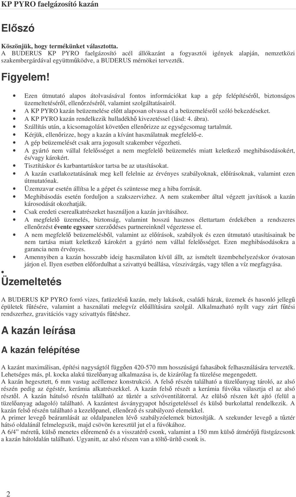 A KP PYRO kazán beüzemelése eltt alaposan olvassa el a beüzemelésrl szóló bekezdéseket. A KP PYRO kazán rendelkezik hulladékh kivezetéssel (lásd: 4. ábra).