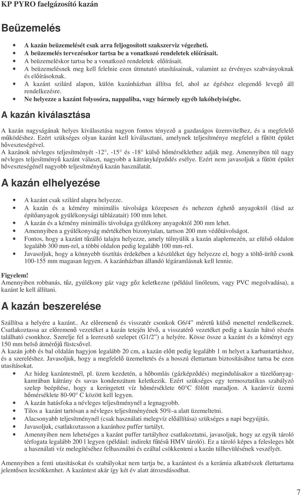 A kazánt szilárd alapon, külön kazánházban állítsa fel, ahol az égéshez elegend leveg áll rendelkezésre. Ne helyezze a kazánt folyosóra, nappaliba, vagy bármely egyéb lakóhelyiségbe.