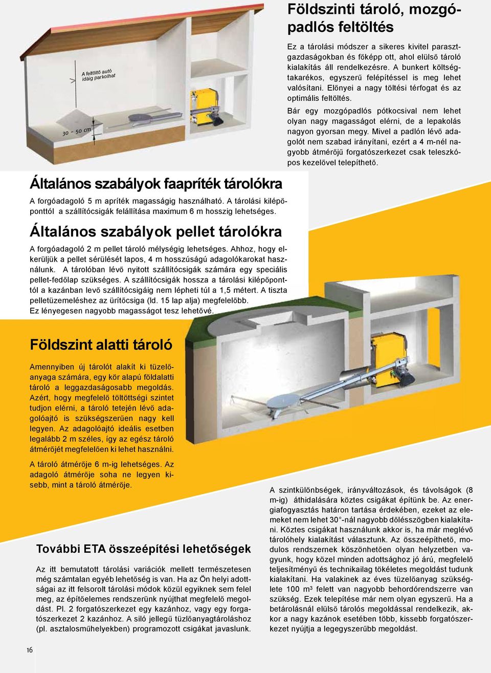 Ahhoz, hogy elkerüljük a pellet sérülését lapos, 4 m hosszúságú adagolókarokat használunk. A tárolóban lévő nyitott szállítócsigák számára egy speciális pellet-fedőlap szükséges.