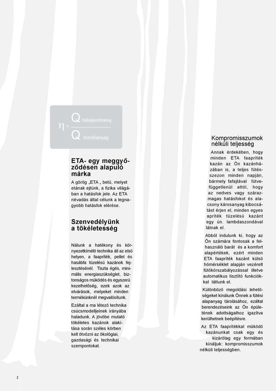 Szenvedélyünk a tökéletesség Nálunk a hatékony és környezetkímélő technika áll az első helyen, a faapríték, pellet és hasábfa tüzelésű kazánok fejlesztésénél.