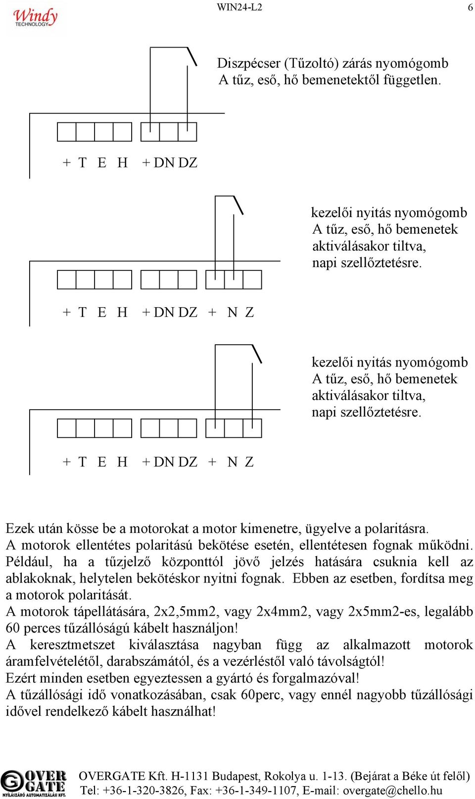 + T E H + DN DZ + N Z Ezek után kösse be a motorokat a motor kimenetre, ügyelve a polaritásra. A motorok ellentétes polaritású bekötése esetén, ellentétesen fognak működni.