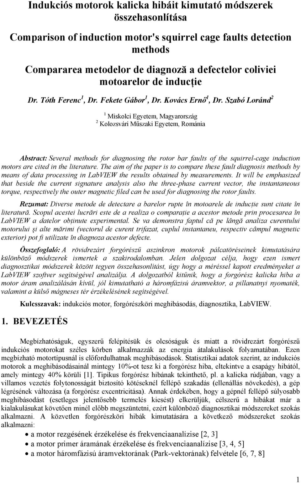 Szabó Loránd 1 Miskolci Egyetem, Magyarország Kolozsvári Műszaki Egyetem, Románia Abstract: Several methods for diagnosing the rotor bar faults of the squirrel-cage induction motors are cited in the