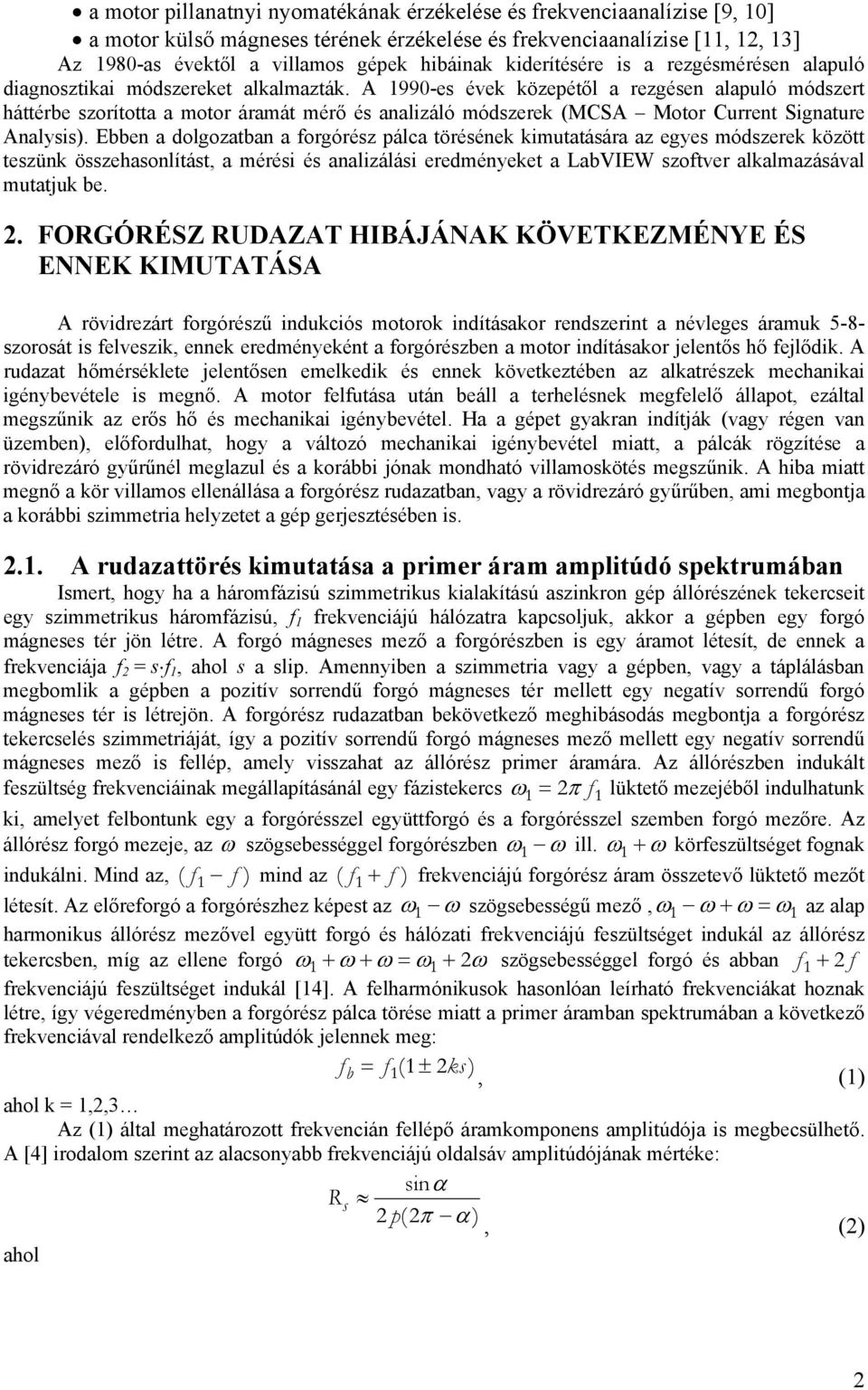 A 1990-es évek közepétől a rezgésen alapuló módszert háttérbe szorította a motor áramát mérő és analizáló módszerek (MCSA Motor Current Signature Analysis).