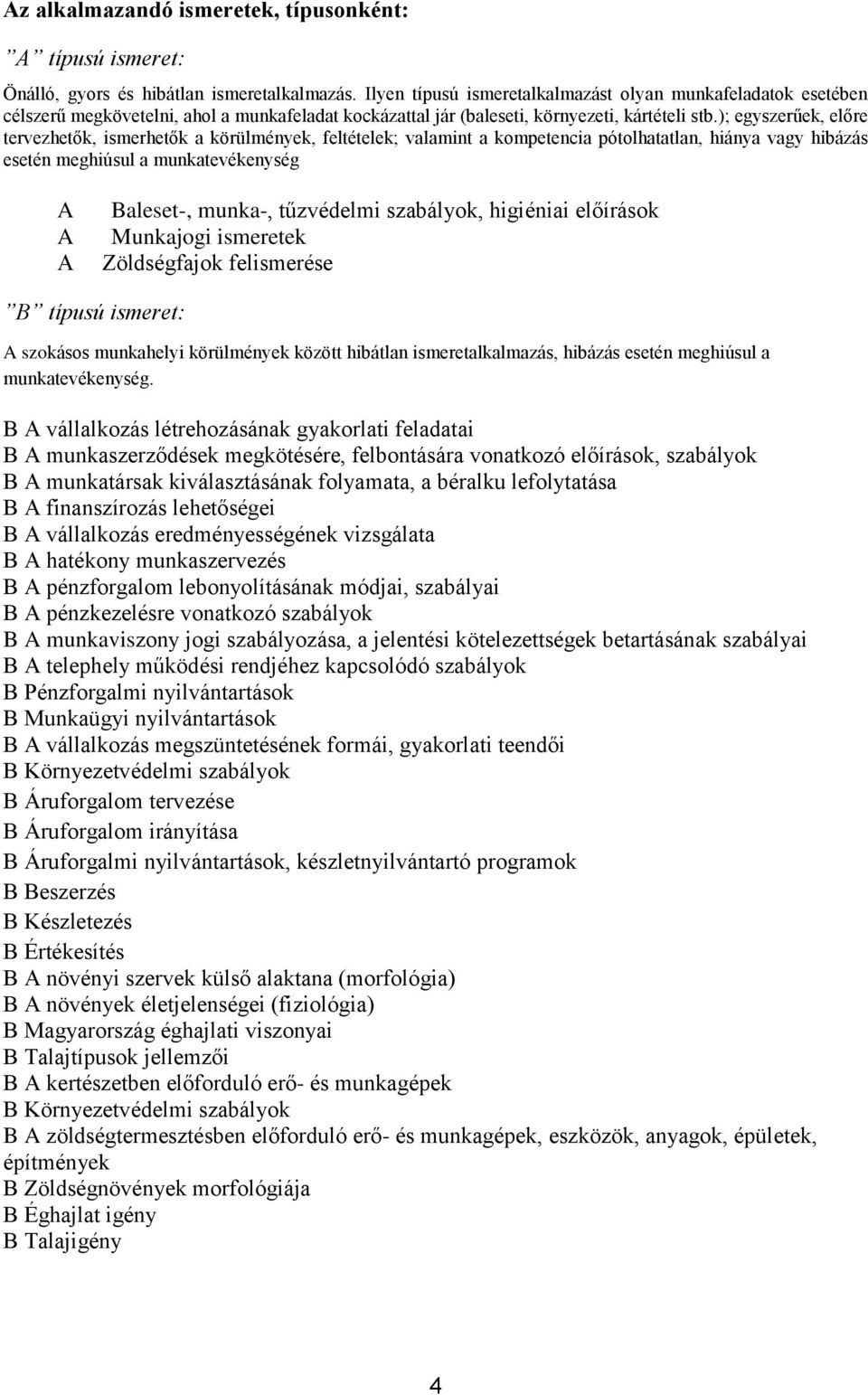 ); egyszerűek, előre tervezhetők, ismerhetők a körülmények, feltételek; valamint a kompetencia pótolhatatlan, hiánya vagy hibázás esetén meghiúsul a munkatevékenység A A A Baleset-, munka-,