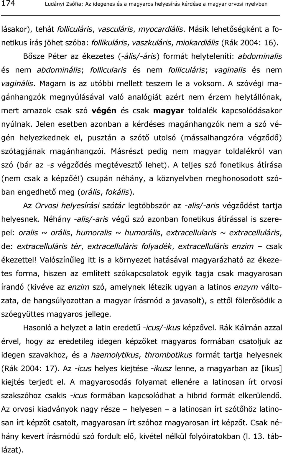 Bősze Péter az ékezetes (-ális/-áris) formát helyteleníti: abdominalis és nem abdominális; follicularis és nem folliculáris; vaginalis és nem vaginális. Magam is az utóbbi mellett teszem le a voksom.