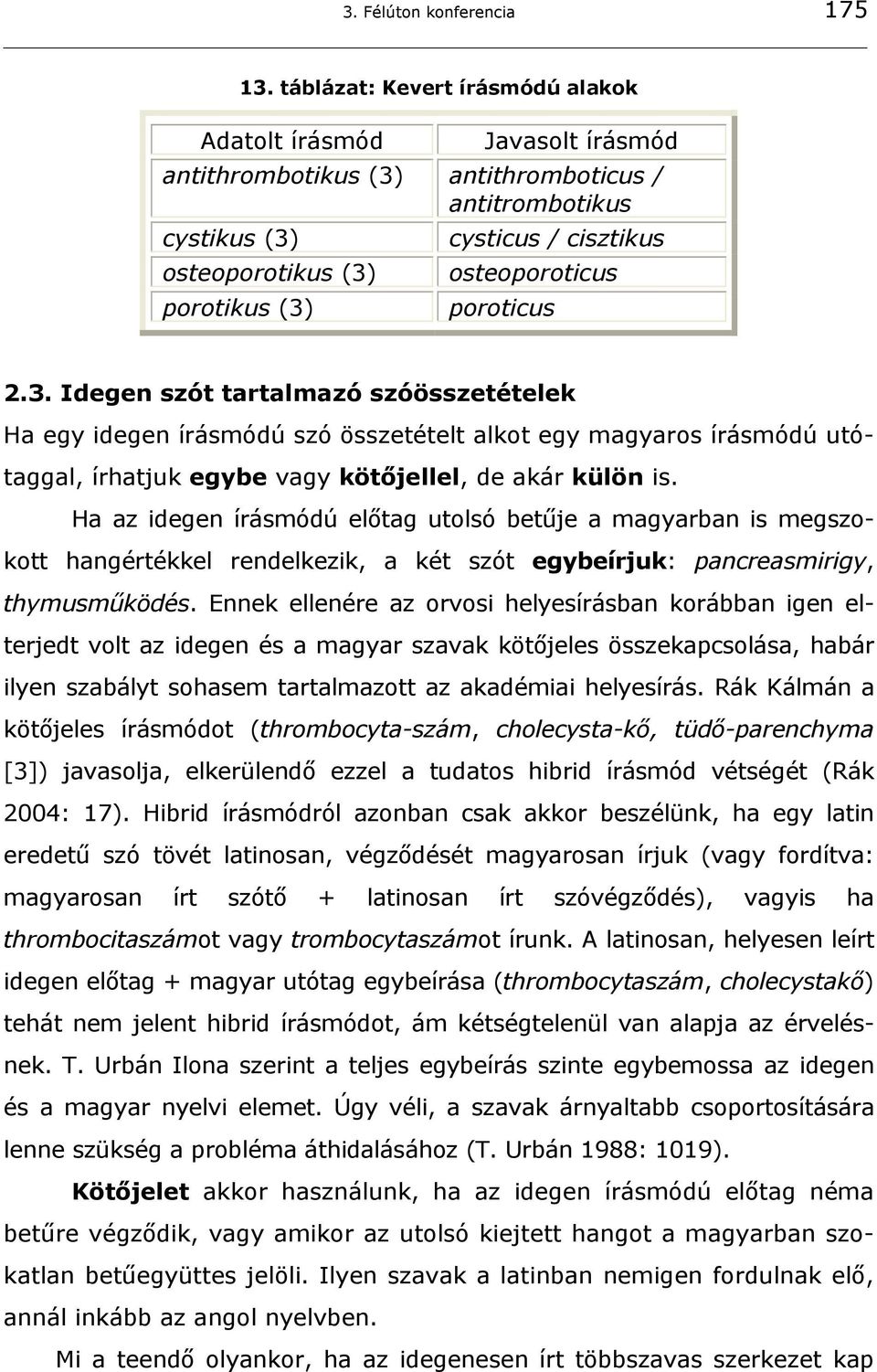 osteoporoticus poroticus 2.3. Idegen szót tartalmazó szóösszetételek Ha egy idegen írásmódú szó összetételt alkot egy magyaros írásmódú utótaggal, írhatjuk egybe vagy kötőjellel, de akár külön is.