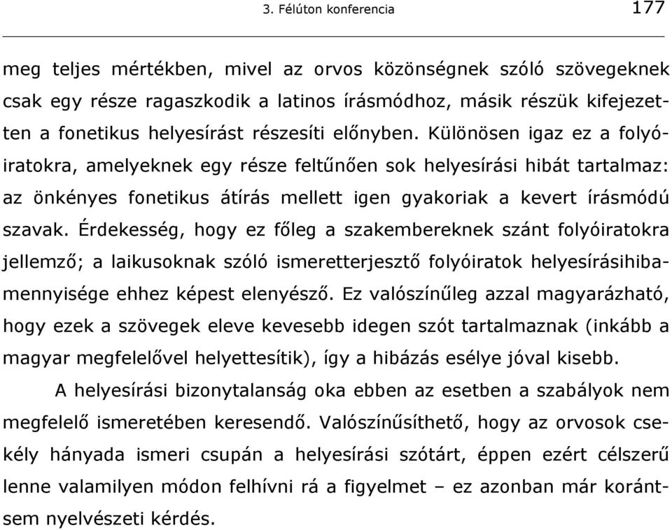 Érdekesség, hogy ez főleg a szakembereknek szánt folyóiratokra jellemző; a laikusoknak szóló ismeretterjesztő folyóiratok helyesírásihibamennyisége ehhez képest elenyésző.