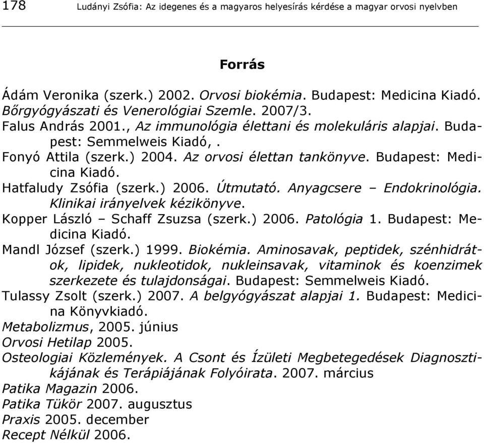 Budapest: Medicina Kiadó. Hatfaludy Zsófia (szerk.) 2006. Útmutató. Anyagcsere Endokrinológia. Klinikai irányelvek kézikönyve. Kopper László Schaff Zsuzsa (szerk.) 2006. Patológia 1.