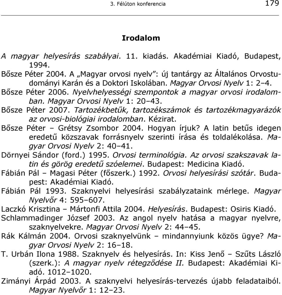 Magyar Orvosi Nyelv 1: 20 43. Bősze Péter 2007. Tartozékbetűk, tartozékszámok és tartozékmagyarázók az orvosi-biológiai irodalomban. Kézirat. Bősze Péter Grétsy Zsombor 2004. Hogyan írjuk?