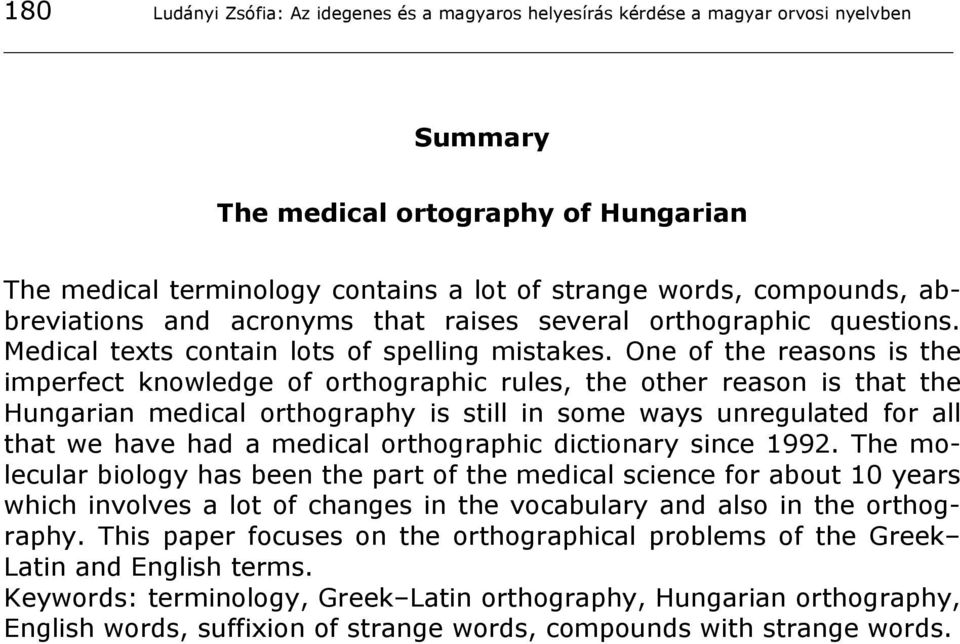 One of the reasons is the imperfect knowledge of orthographic rules, the other reason is that the Hungarian medical orthography is still in some ways unregulated for all that we have had a medical