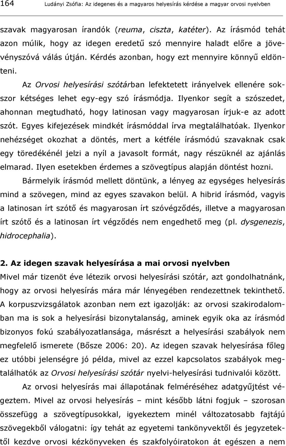 Az Orvosi helyesírási szótárban lefektetett irányelvek ellenére sokszor kétséges lehet egy-egy szó írásmódja.