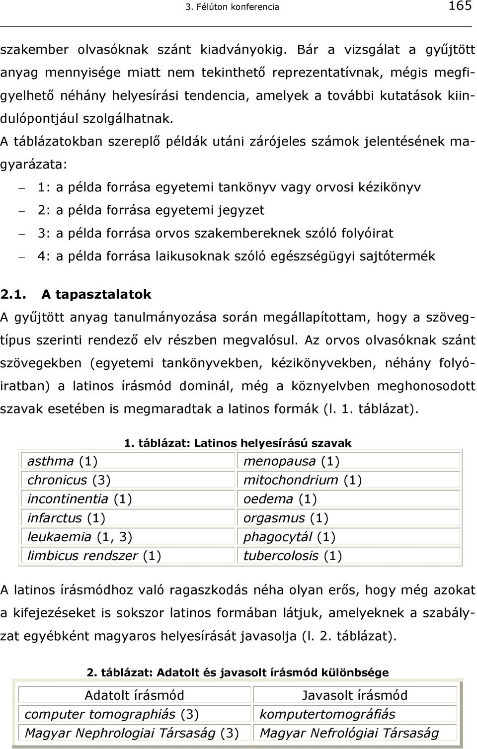 A táblázatokban szereplő példák utáni zárójeles számok jelentésének magyarázata: 1: a példa forrása egyetemi tankönyv vagy orvosi kézikönyv 2: a példa forrása egyetemi jegyzet 3: a példa forrása