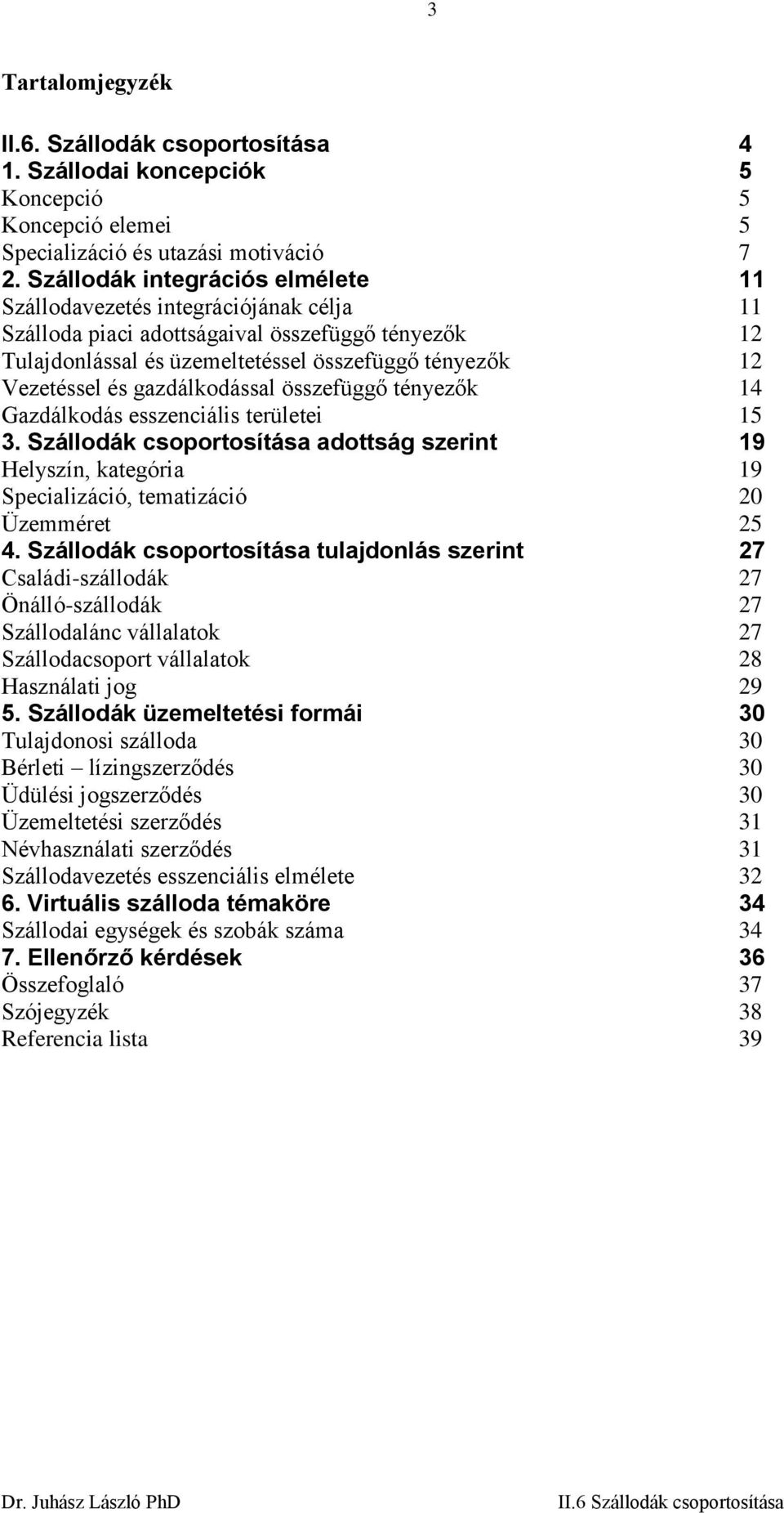 gazdálkodással összefüggő tényezők 14 Gazdálkodás esszenciális területei 15 3. Szállodák csoportosítása adottság szerint 19 Helyszín, kategória 19 Specializáció, tematizáció 20 Üzemméret 25 4.