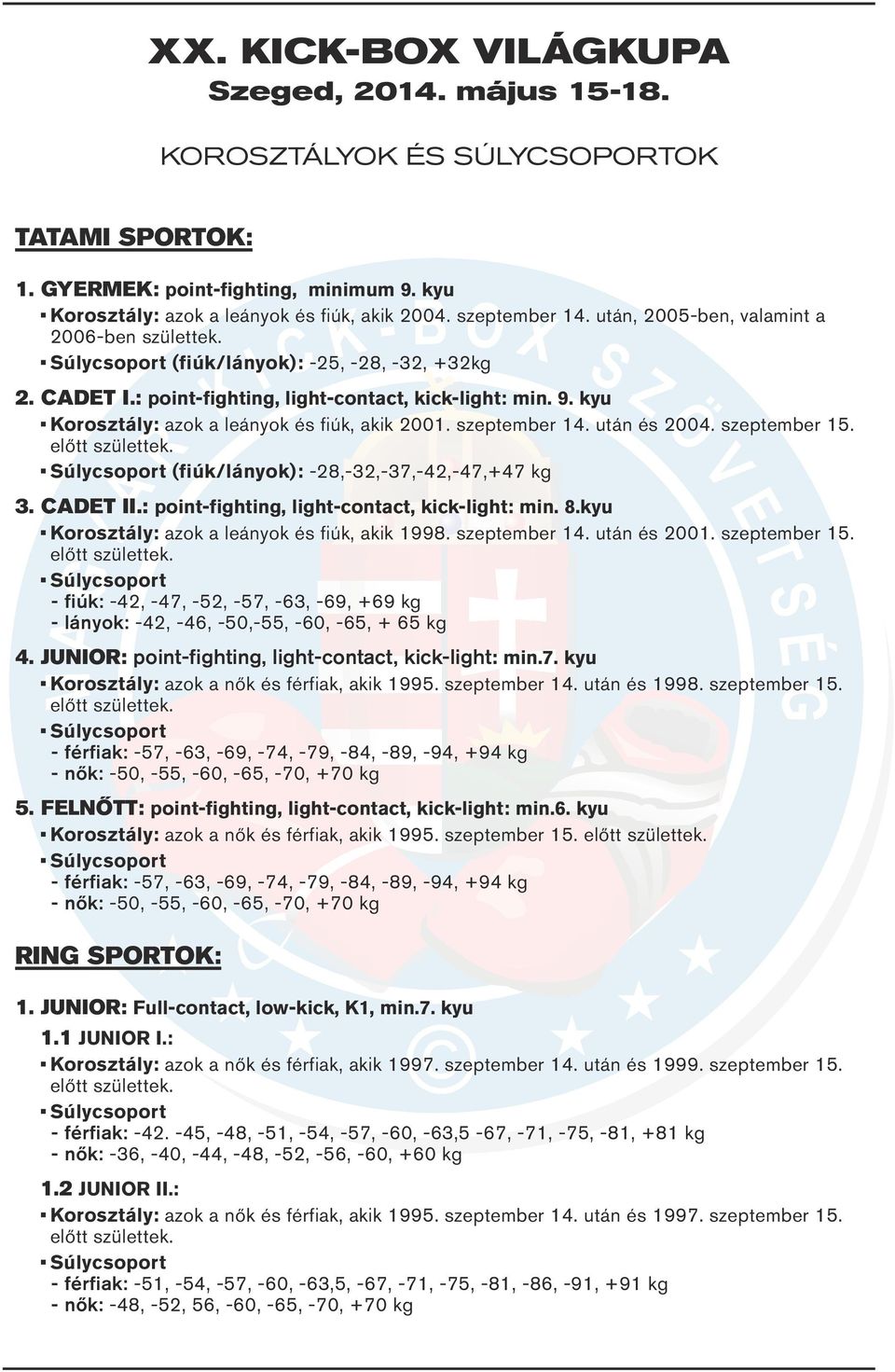 szeptember 14. után és 2004. szeptember 15. előtt születtek. (fiúk/lányok): -28,-32,-37,-42,-47,+47 kg 3. CADET II.: point-fighting, light-contact, kick-light: min. 8.