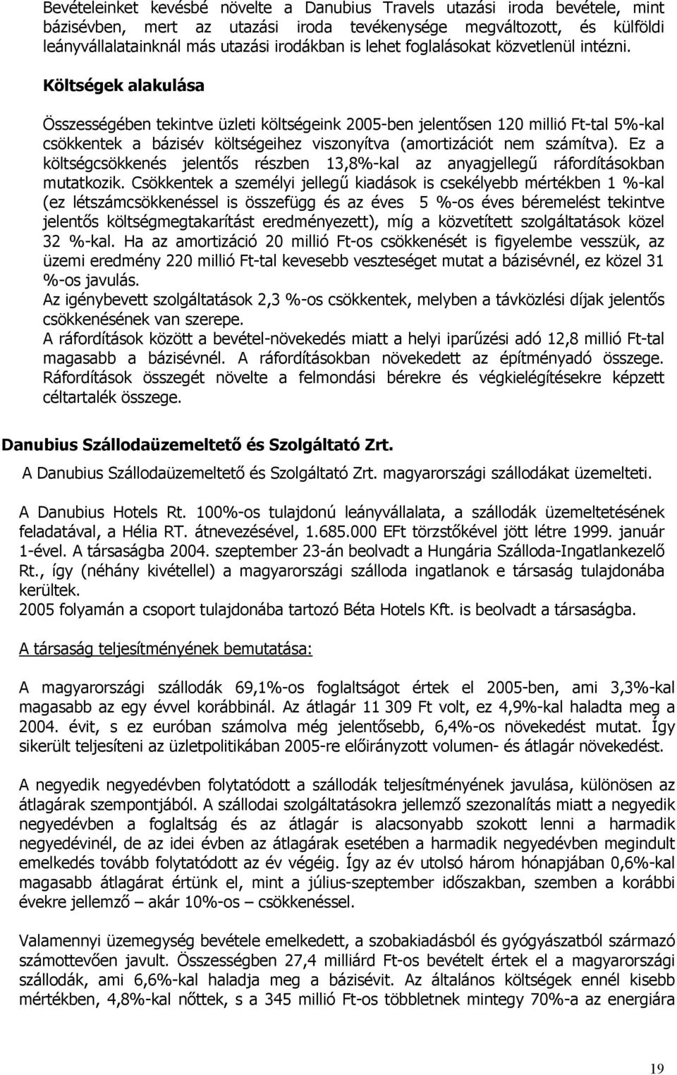 Költségek alakulása Összességében tekintve üzleti költségeink 2005-ben jelentősen 120 millió Ft-tal 5%-kal csökkentek a bázisév költségeihez viszonyítva (amortizációt nem számítva).