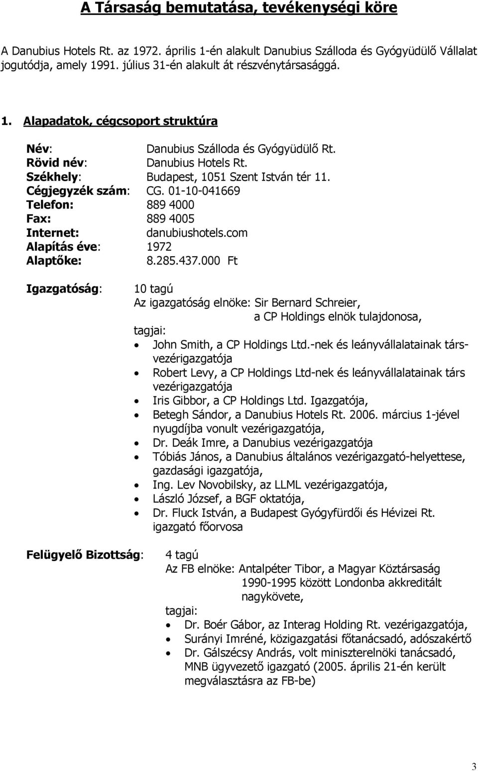 01-10-041669 Telefon: 889 4000 Fax: 889 4005 Internet: danubiushotels.com Alapítás éve: 1972 Alaptőke: 8.285.437.