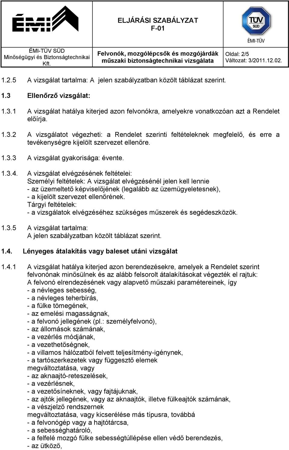 A vizsgálat elvégzésének feltételei: Személyi feltételek: A vizsgálat elvégzésénél jelen kell lennie - a vizsgálatok elvégzéséhez szükséges műszerek és segédeszközök. 1.3.5 A vizsgálat tartalma: 1.4.