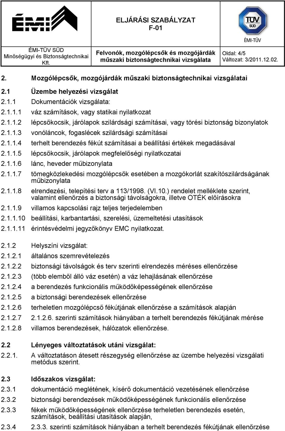 1.1.7 tömegközlekedési mozgólépcsők esetében a mozgókorlát szakítószilárdságának műbizonylata 2.1.1.8 elrendezési, telepítési terv a 113/1998. (VI.10.