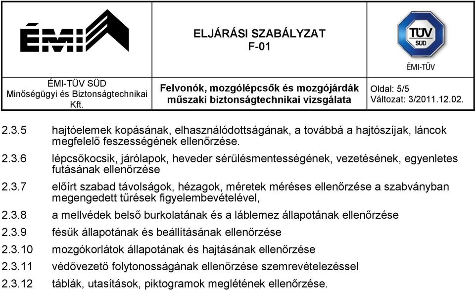 3.9 fésűk állapotának és beállításának ellenőrzése 2.3.10 mozgókorlátok állapotának és hajtásának ellenőrzése 2.3.11 védővezető folytonosságának ellenőrzése szemrevételezéssel 2.