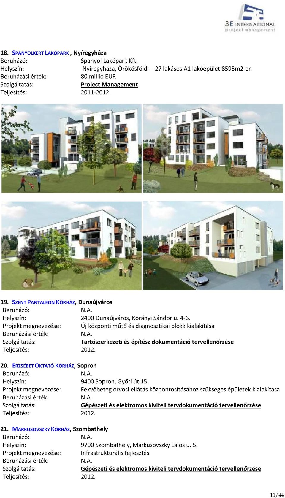 20. ERZSÉBET OKTATÓ KÓRHÁZ, Sopron N.A. 9400 Sopron, Győri út 15. Projekt megnevezése: Fekvőbeteg orvosi ellátás központosításához szükséges épületek kialakítása N.A. Gépészeti és elektromos kiviteli tervdokumentáció tervellenőrzése 2012.