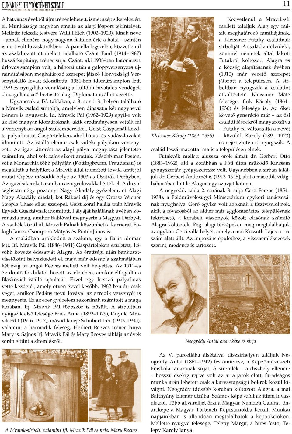 A parcella legszélén, közvetlenül az aszfaltozott út mellett található Czánt Emil (1914 1987) huszárkapitány, tréner sírja.