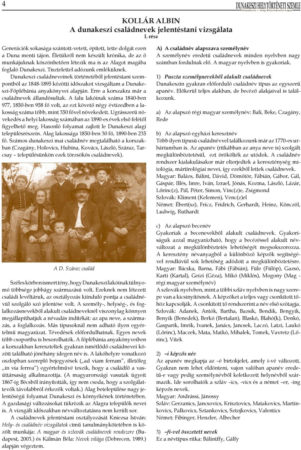 Dunakeszi családneveinek történetéből jelentéstani szempontból az 1848-1895 közötti időszakot vizsgáltam a Dunakeszi-Főplébánia anyakönyvei alapján. Erre a korszakra már a családnevek állandósultak.