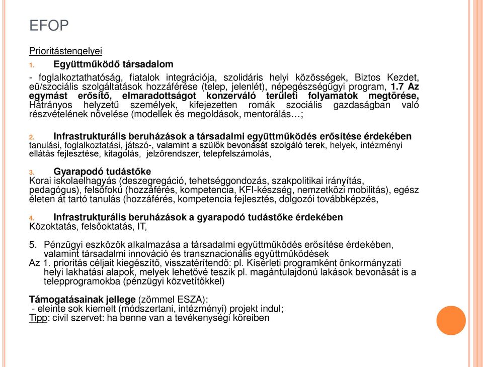 7 Az egymást erősítő, elmaradottságot konzerváló területi folyamatok megtörése, Hátrányos helyzetű személyek, kifejezetten romák szociális gazdaságban való részvételének növelése (modellek és