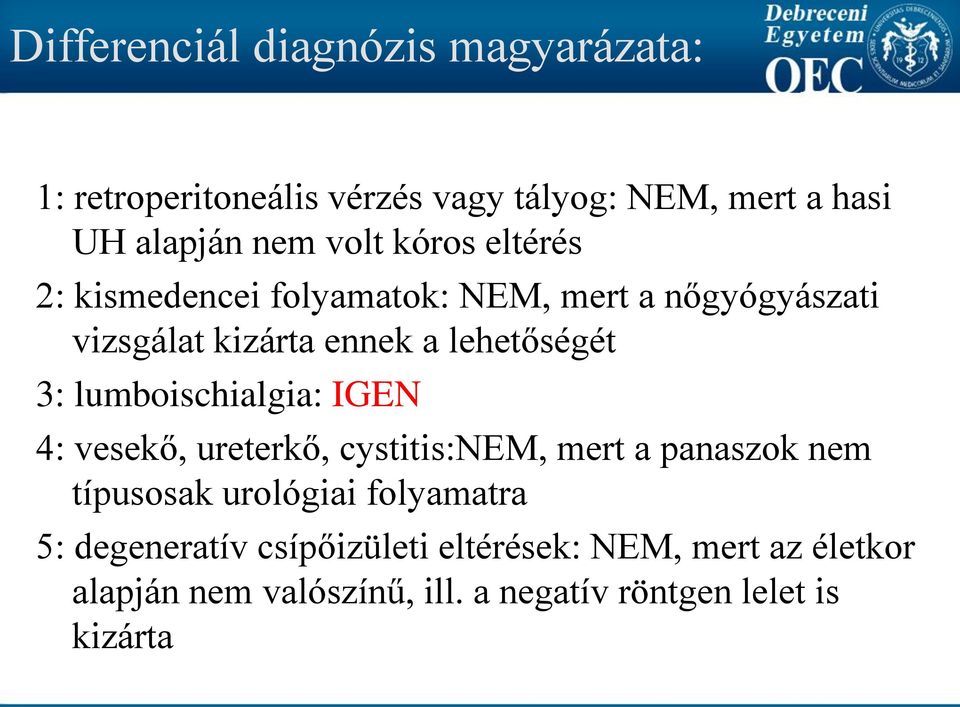 lumboischialgia: IGEN 4: vesekő, ureterkő, cystitis:nem, mert a panaszok nem típusosak urológiai folyamatra 5: