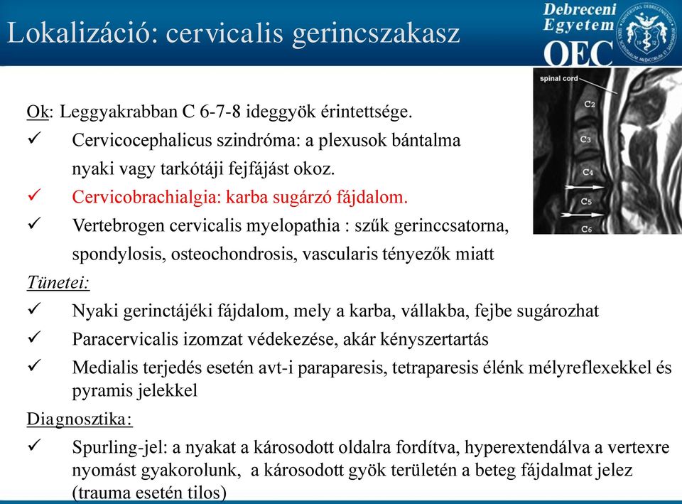 Vertebrogen cervicalis myelopathia : szűk gerinccsatorna, spondylosis, osteochondrosis, vascularis tényezők miatt Nyaki gerinctájéki fájdalom, mely a karba, vállakba, fejbe sugározhat