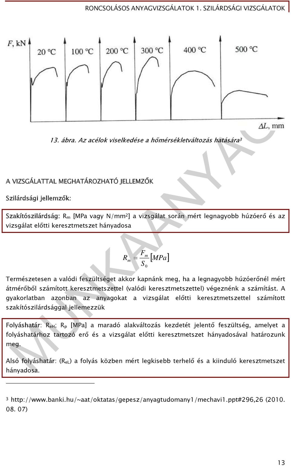 húzóerő és az vizsgálat előtti keresztmetszet hányadosa R m F S m 0 MPa Természetesen a valódi feszültséget akkor kapnánk meg, ha a legnagyobb húzóerőnél mért átmérőből számított keresztmetszettel