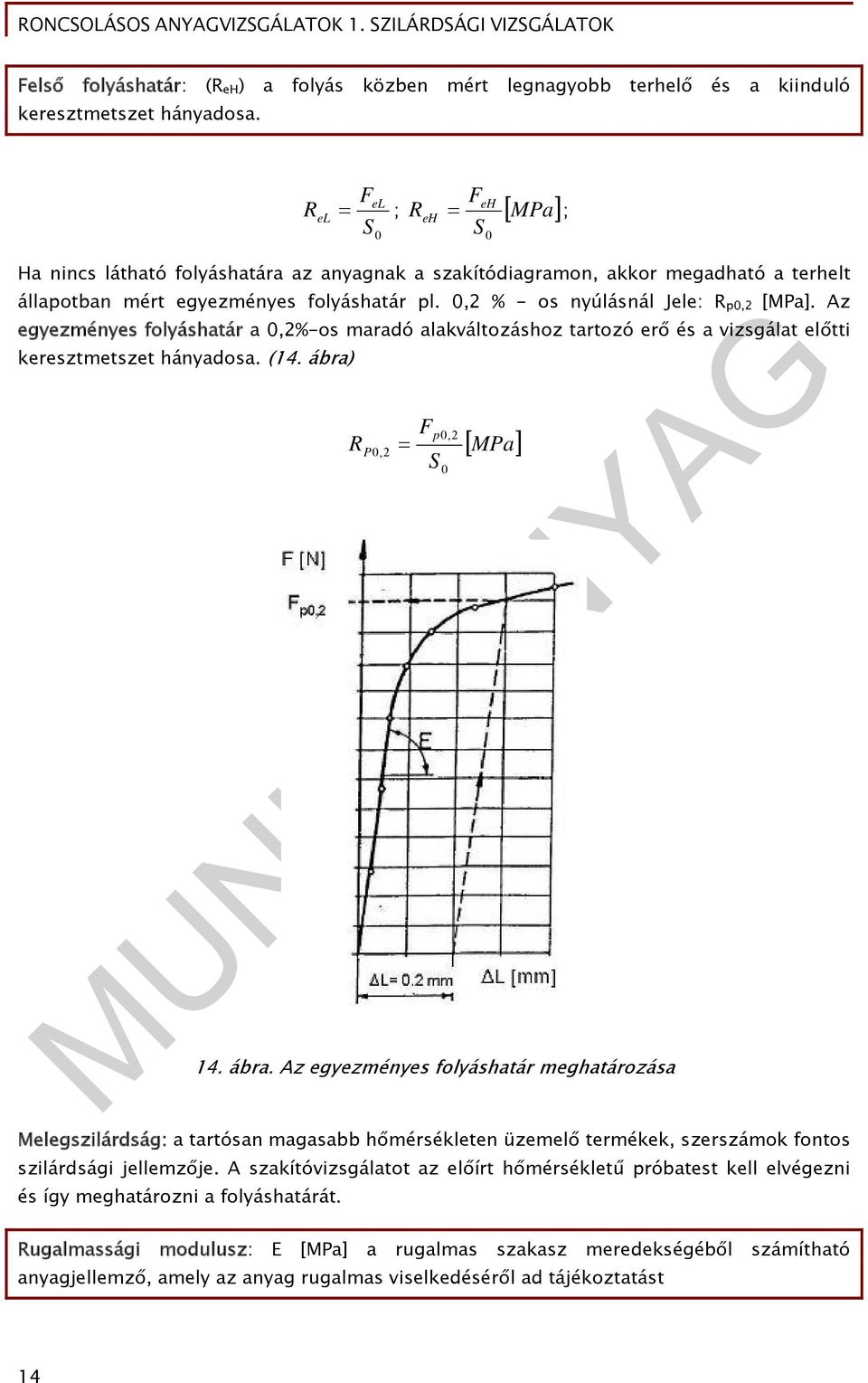 0,2 % - os nyúlásnál Jele: R p0,2 [MPa]. Az egyezményes folyáshatár a 0,2%-os maradó alakváltozáshoz tartozó erő és a vizsgálat előtti keresztmetszet hányadosa. (14. ábra) R P0,2 F p0,2 S 0 MPa 14.