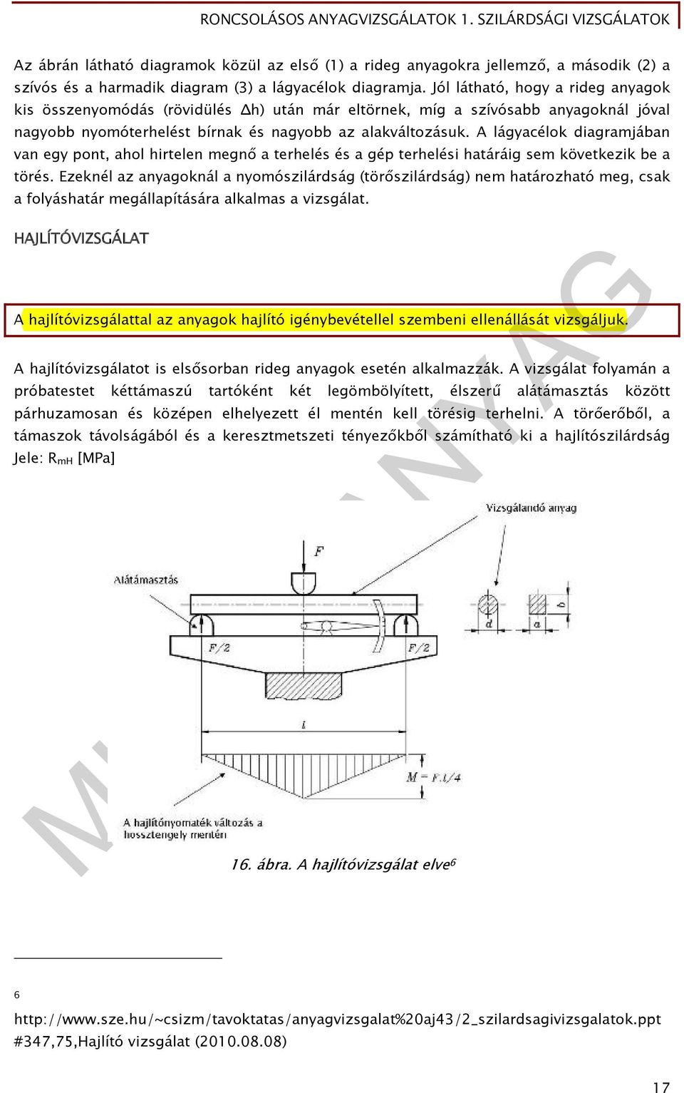 A lágyacélok diagramjában van egy pont, ahol hirtelen megnő a terhelés és a gép terhelési határáig sem következik be a törés.