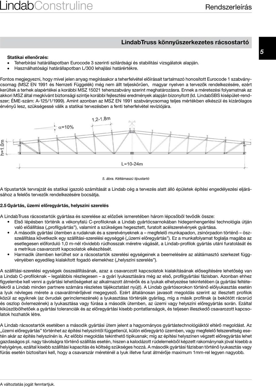 nyelven a tervezők rendelkezésére, ezért kerültek a terhek alapértékei a korábbi MSZ 15021 teherszabvány szerint meghatározásra.